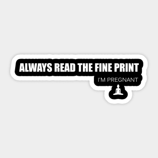 Always Read the Fine Print I'm Pregnant - Funny Pregnancy Annoucement Shirt Sticker